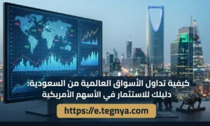 كيفية تداول الأسواق العالمية من السعودية: دليلك للاستثمار في الأسهم الأمريكية